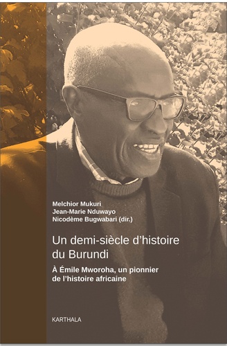 Un demi-siècle d'histoire du Burundi. A Emile Mworoha, un pionnier de l'histoire africaine