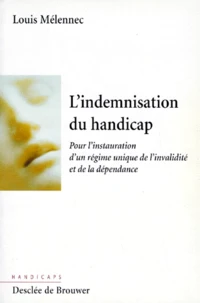 L'Indemnisation Du Handicap. Pour L'Instauration D'Un Regime Unique De L'Invalidite Et De La Dependance