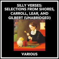 Silly Verses: Selections From Shores, Carroll, Lear, And Gilbert (Unabridged)