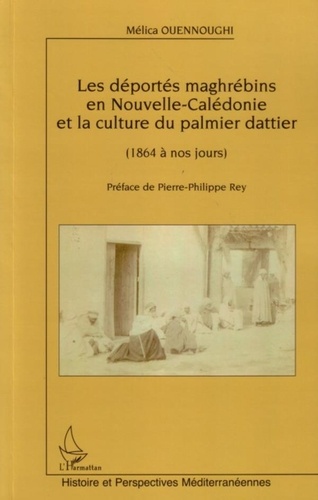 Mélica Ouennoughi - Les déportés maghrébins en Nouvelle-Caledonie et la culture du palmier dattier de 1864 à nos jours.