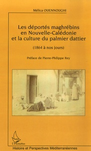 Mélica Ouennoughi - Les déportés maghrébins en Nouvelle-Calédonie et la culture du palmier dattier de 1864 à nos jours.