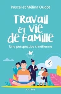 Mélina Oudot et Pascal Oudot - Travail et vie de famille - Une perspective chrétienne.