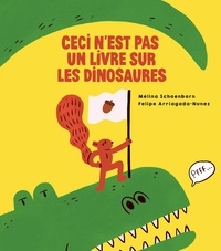 Mélina Schoenborn et Felipe Arriagada-Nunez - Ceci n'est pas un livre sur les dinosaures.