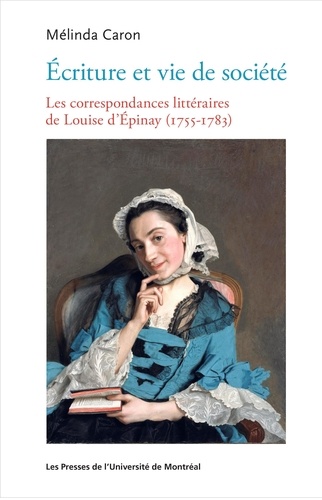 Mélinda Caron - Ecriture et vie de société - Les correspondances littéraires de Louise d'Epinay (1755-1783).