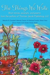  Melinda Clayton et  Malcolm R. Campbell - The Things We Write: Short stories, excerpts, and poems from the authors of Thomas-Jacob Publishing, LLC.
