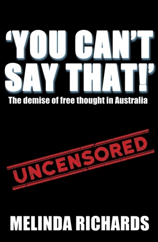  Melinda Richards - You Can't Say That!: The Demise of Free Thought in Australia.