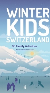 Melinda Schoutens et Robert Schoutens - Winter Kids Switzerland - 36 family activities.