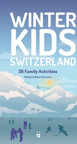 Melinda Schoutens et Robert Schoutens - Winter Kids Switzerland - 36 family activities.