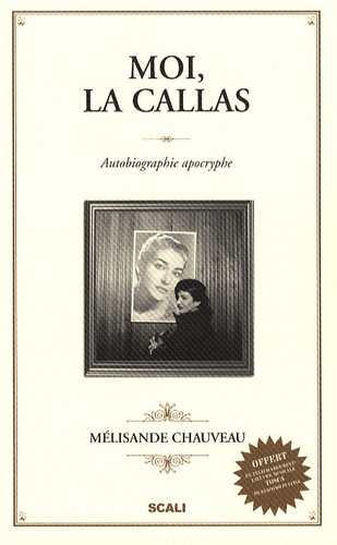 Mélisande Chauveau - Moi, la Callas - Autobiographie apocryphe.