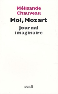 Mélisande Chauveau - Moi, Mozart - Journal imaginaire.