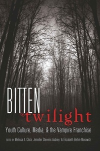Melissa a. Click et Jennifer Stevens aubrey - Bitten by Twilight - Youth Culture, Media, and the Vampire Franchise.