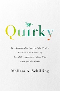 Melissa A Schilling - Quirky - The Remarkable Story of the Traits, Foibles, and Genius of Breakthrough Innovators Who Changed the World.