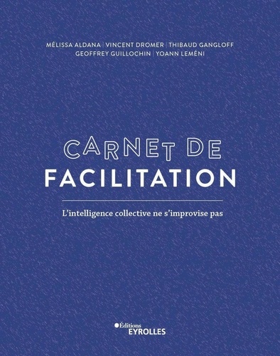 Mélissa Aldana et Vincent Dromer - Carnet de facilitation - L'intelligence collective ne s'improvise pas.