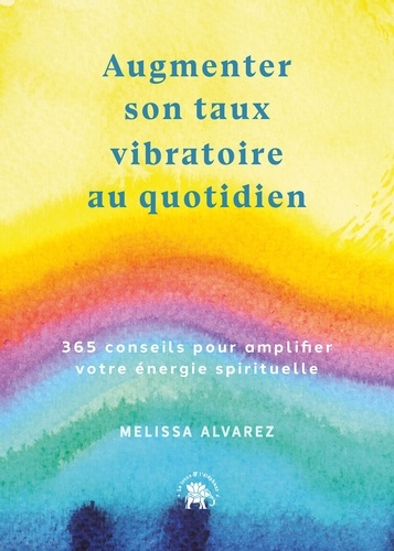 Melissa Alvarez - Augmenter son taux vibratoire au quotidien - 365 conseils pour amplifier votre énergie spirituels.