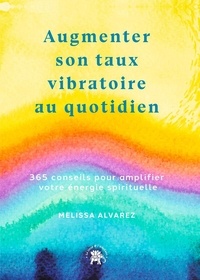 Melissa Alvarez - Augmenter son taux vibratoire au quotidien - 365 conseils pour amplifier votre énergie spirituels.