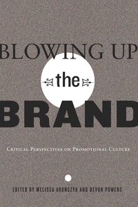 Melissa Aronczyk et Devon Powers - Blowing Up the Brand - Critical Perspectives on Promotional Culture.