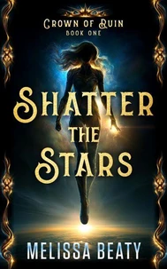 Shatter the Stars (Crown of Ruin Book 1)