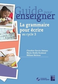 Mélissa Béchour et Claudine Garcia-Debanc - La grammaire pour écrire CE2 et cycle 3 - + Ressources numériques.