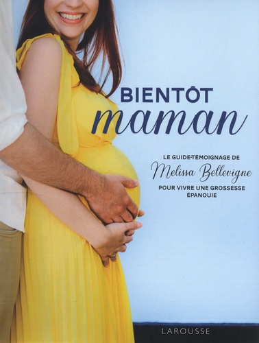 Bientôt maman. Le guide-témoignage de Melissa Bellevigne pour vivre une grossesse épanouie