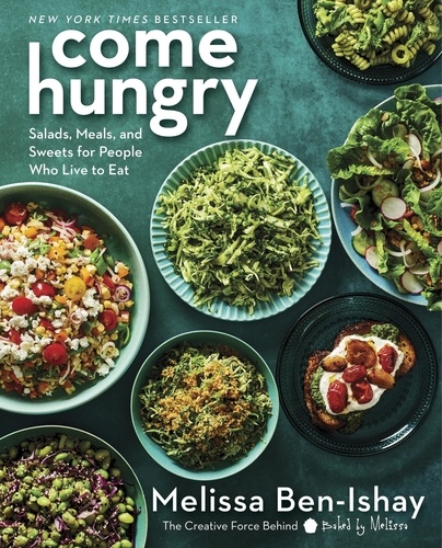 Melissa Ben-Ishay - Come Hungry - Salads, Meals, and Sweets for People Who Live to Eat.