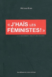 Mélissa Blais - "J'haïs les féministes !" - Le 6 décembre 1989 et ses suites.