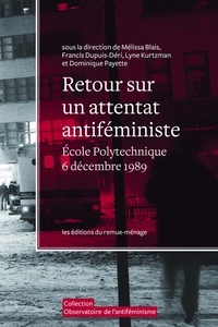 Mélissa Blais et Francis Dupuis-Déri - Retour sur un attentat antiféministe - Ecole Polytechnique de Montréal, 6 décembre 1989.