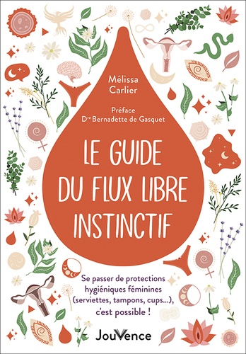 Le guide du flux libre instinctif. Se passer de protections hygiéniques féminines (serviettes, tampons, cups…), c'est possible !