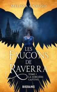Melissa Caruso - Les faucons de Raverra Tome 1 : La sorcière captive.