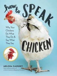 Melissa Caughey - How to Speak Chicken - Why Your Chickens Do What They Do &amp; Say What They Say.