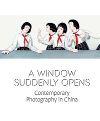 Melissa Chiu et Betsy Johnson - A Window Suddenly Opens - Contemporary Photography in China.
