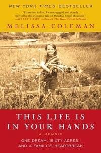 Melissa Coleman - This Life Is in Your Hands - One Dream, Sixty Acres, and a Family Undone.