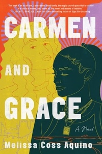 Melissa Coss Aquino - Carmen and Grace - A Novel.