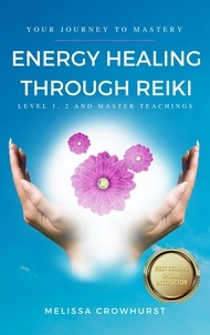  Melissa Crowhurst - Energy Healing Through Reiki: Level 1, 2 and Master Teachings.
