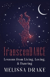 Melissa Drake - TranscenDANCE: Lessons from Living, Loving, and Dancing.