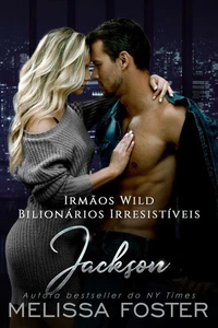 Irmãos Wild: Jackson (Bilionários Irresistíveis - Irmãos Wild Livro 3)