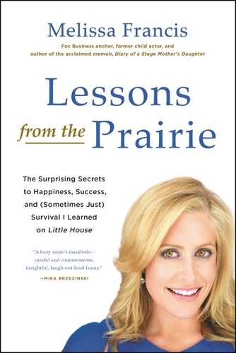 Lessons from the Prairie. The Surprising Secrets to Happiness, Success, and (Sometimes Just) Survival I Learned on America's Favorite Show