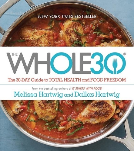 Melissa Hartwig Urban et Dallas Hartwig - The Whole30 - The 30-Day Guide to Total Health and Food Freedom.