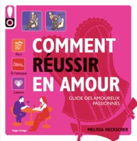 Melissa Heckscher - Comment réussir en amour - Le guide des amoureux passionnés.