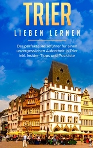 Melissa Hellinger - Trier lieben lernen: Der perfekte Reiseführer für einen unvergesslichen Aufenthalt in Trier inkl. Insider-Tipps und Packliste.
