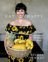 Melissa Hemsley - Eat Happy: 30-minute Feelgood Food.