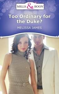 Melissa James - Too Ordinary for the Duke?.
