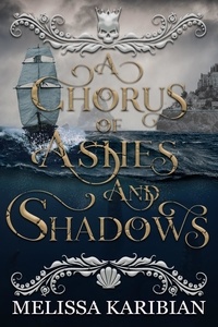  Melissa Karibian - A Chorus of Ashes and Shadows - A Song of Silver and Gold Duology, #2.