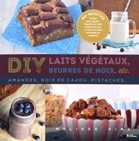 Melissa King - DIY laits végétaux, beurres de noix, etc - Amandes, noix de cajou, pistaches....