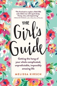 Melissa Kirsch - The Girl's Guide - Getting the hang of your whole complicated, unpredictable, impossibly amazing life.