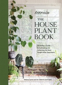 Melissa Lowrie - Terrain: The Houseplant Book - An Insider's Guide to Cultivating and Collecting the Most Sought-After Specimens.