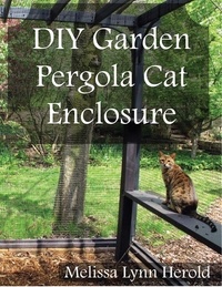  Melissa Lynn Herold - DIY Garden Pergola Cat Enclosure.