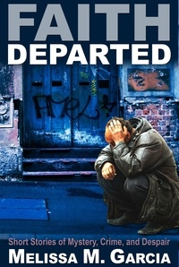  Melissa M. Garcia - Faith Departed: Short Stories of Mystery, Crime, and Despair.