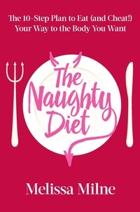 Melissa Milne - The Naughty Diet - The 10-Step Plan to Eat and Cheat Your Way to the Body You Want.
