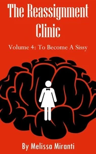 The Reassignment Clinic, Volume 4: To Become A Sissy