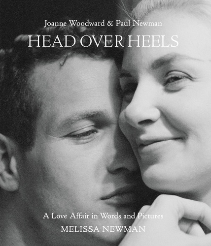 Head Over Heels: Joanne Woodward and Paul Newman. A Love Affair in Words and Pictures